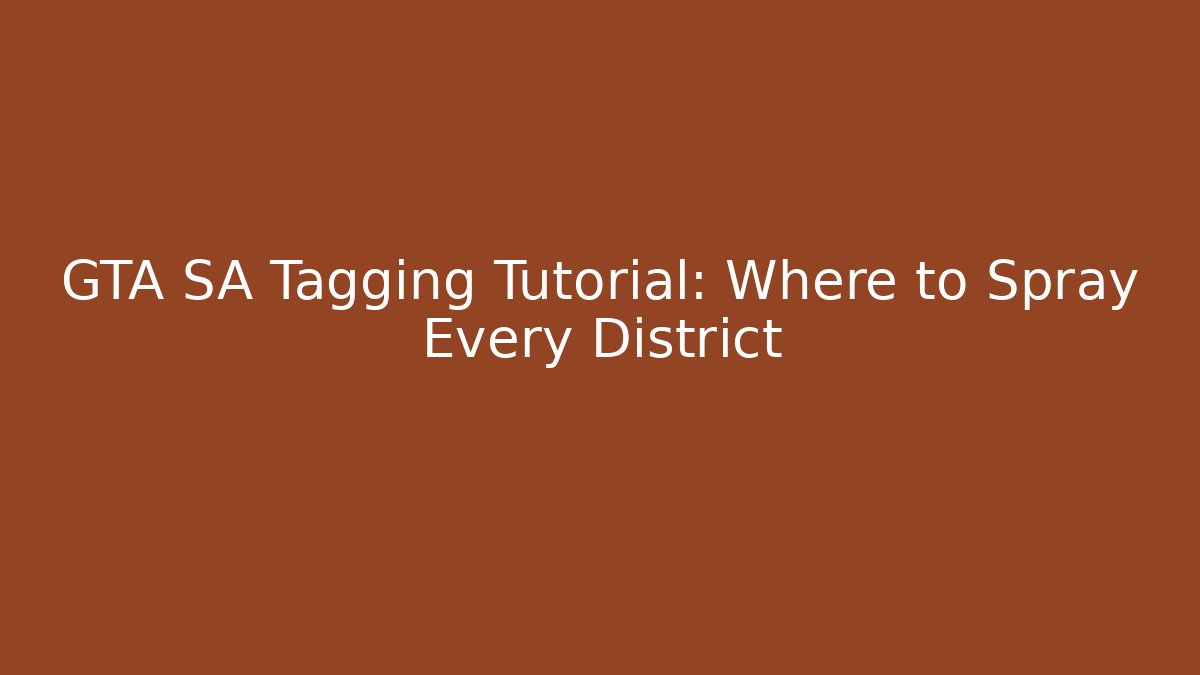GTA SA Tagging Tutorial: Where to Spray Every District