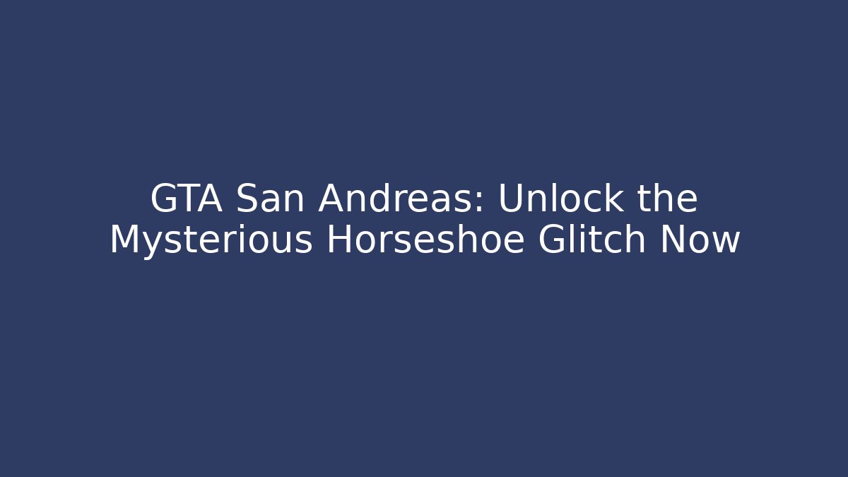 GTA San Andreas: Unlock the Mysterious Horseshoe Glitch Now