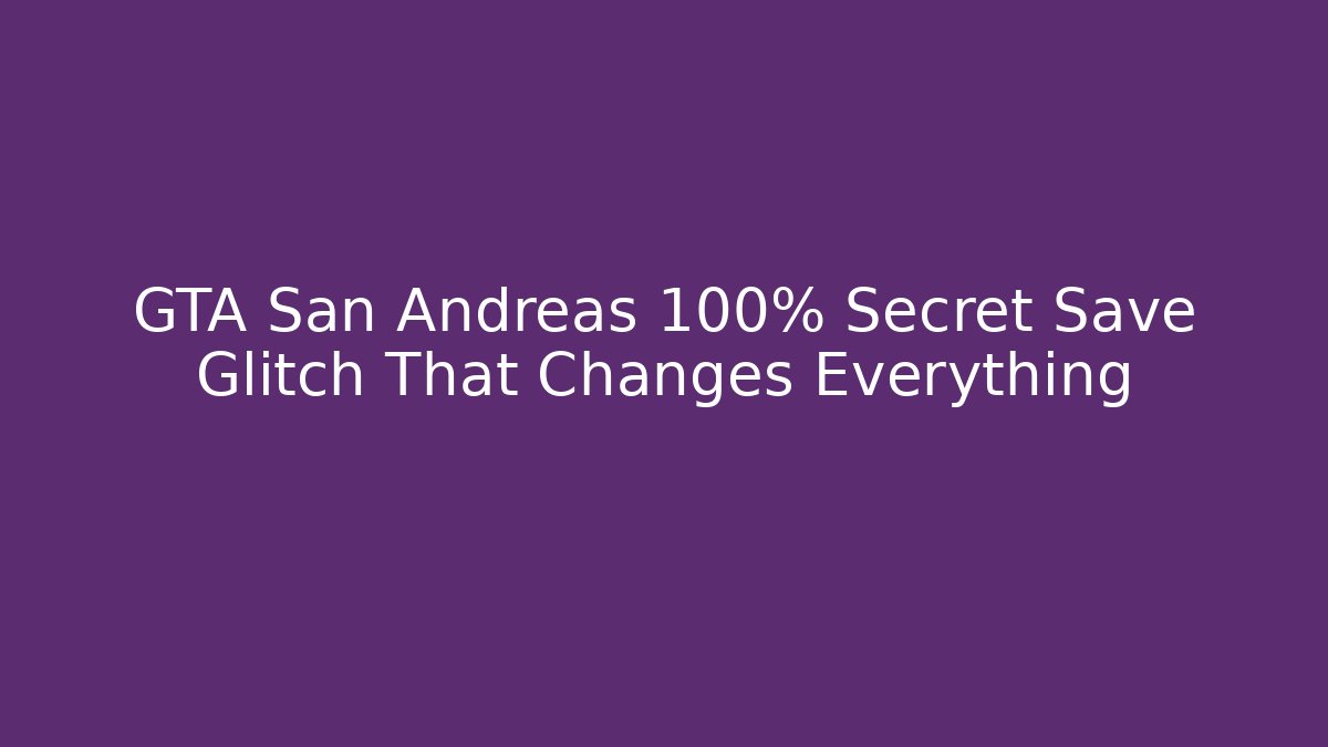 GTA San Andreas 100% Secret Save Glitch That Changes Everything