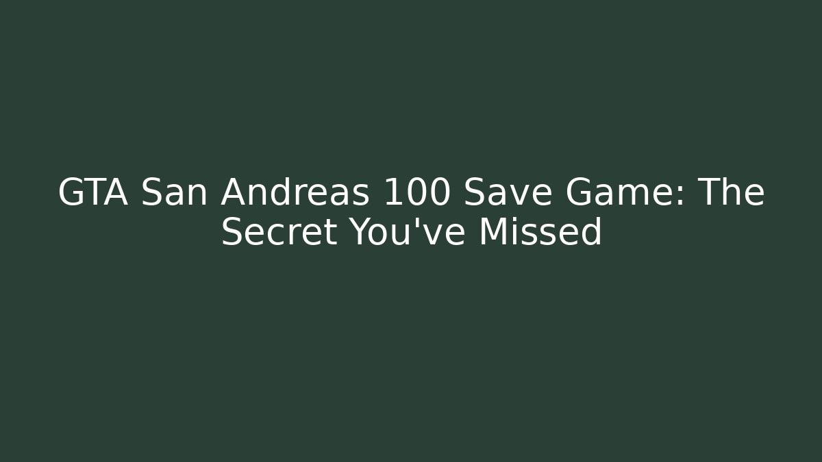 GTA San Andreas 100 Save Game: The Secret You've Missed