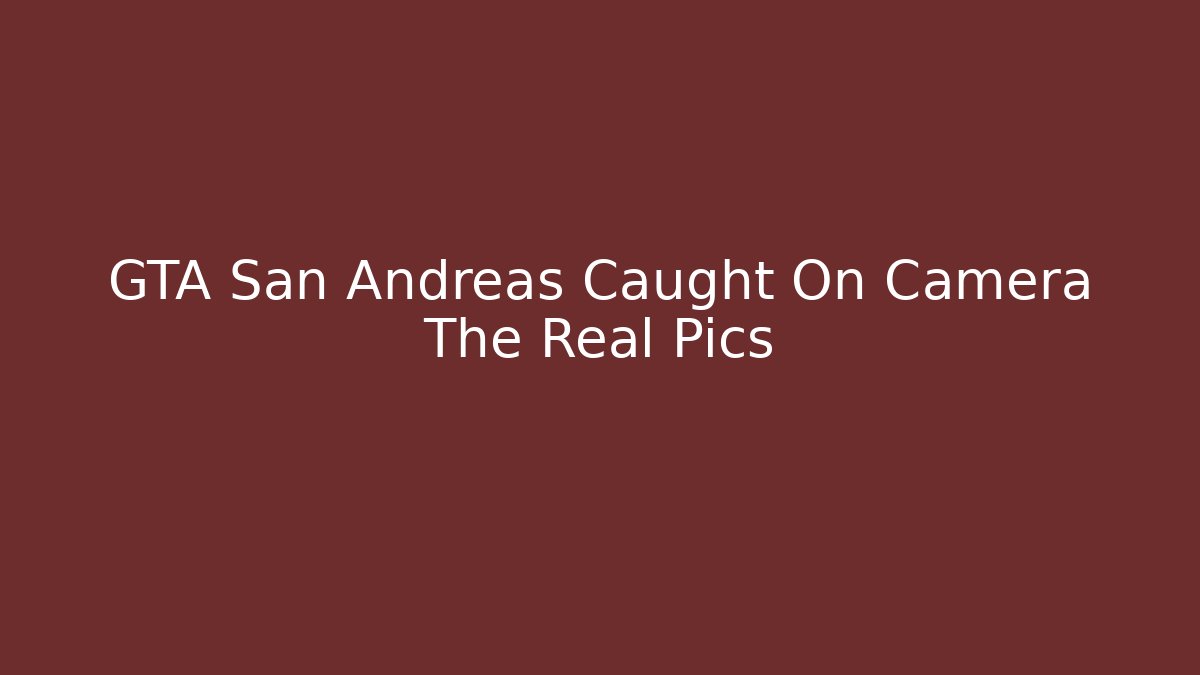 GTA San Andreas Caught On Camera The Real Pics
