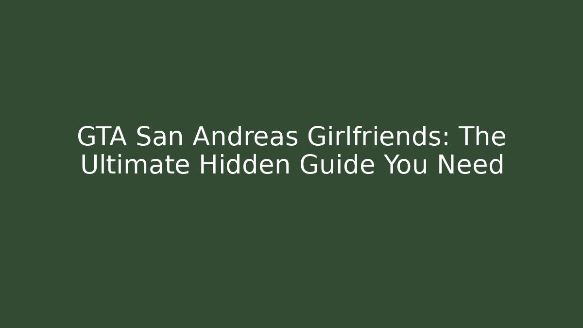 GTA San Andreas Girlfriends: The Ultimate Hidden Guide You Need
