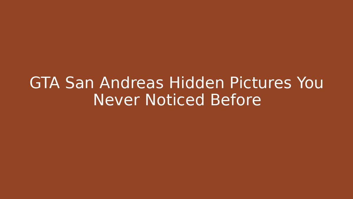 GTA San Andreas Hidden Pictures You Never Noticed Before