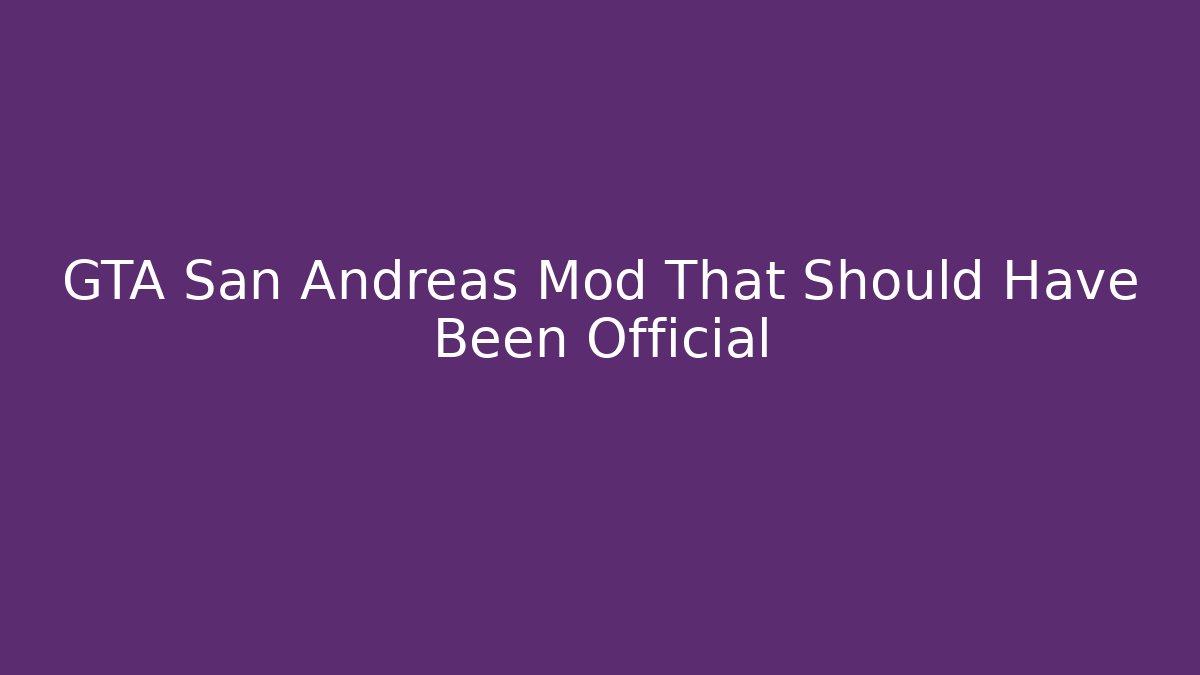 GTA San Andreas Mod That Should Have Been Official
