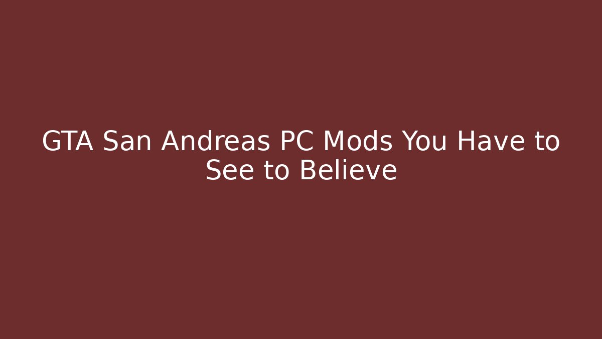 GTA San Andreas PC Mods You Have to See to Believe