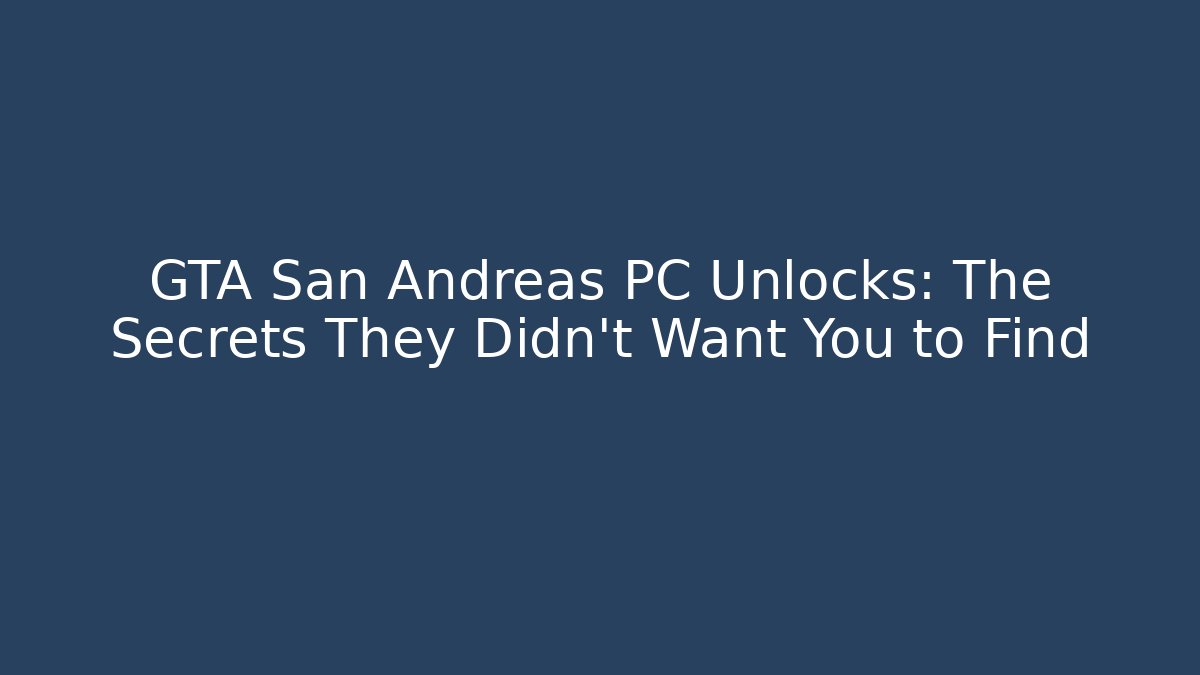 GTA San Andreas PC Unlocks: The Secrets They Didn't Want You to Find
