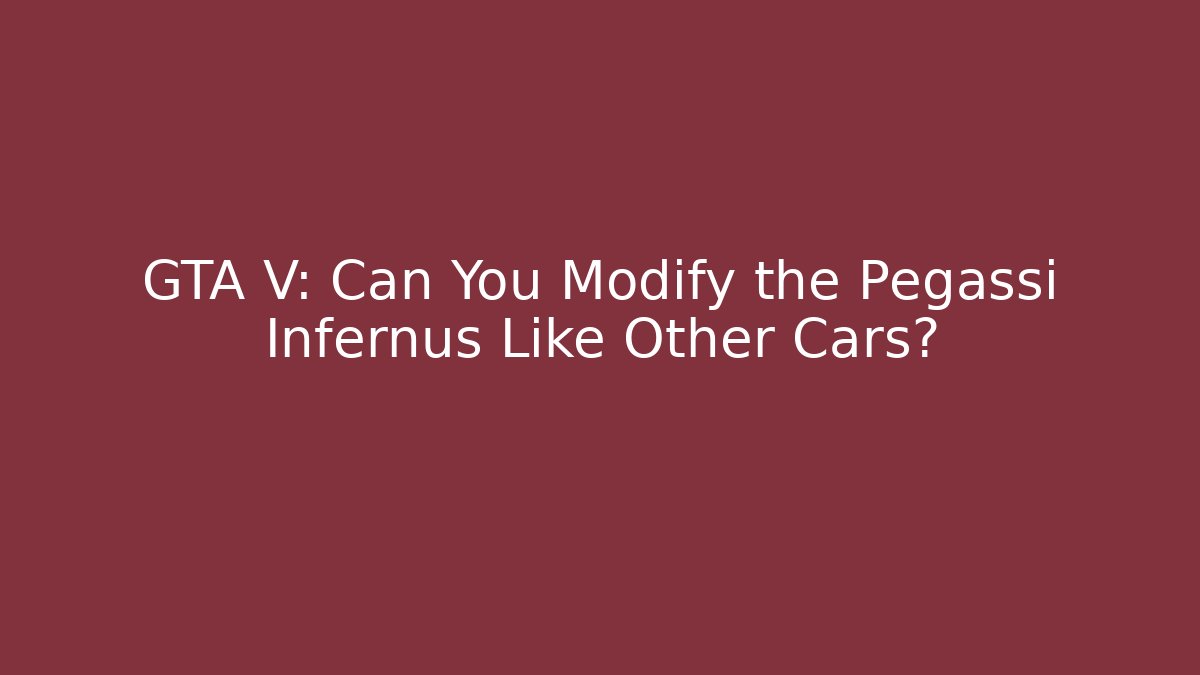 GTA V: Can You Modify the Pegassi Infernus Like Other Cars?