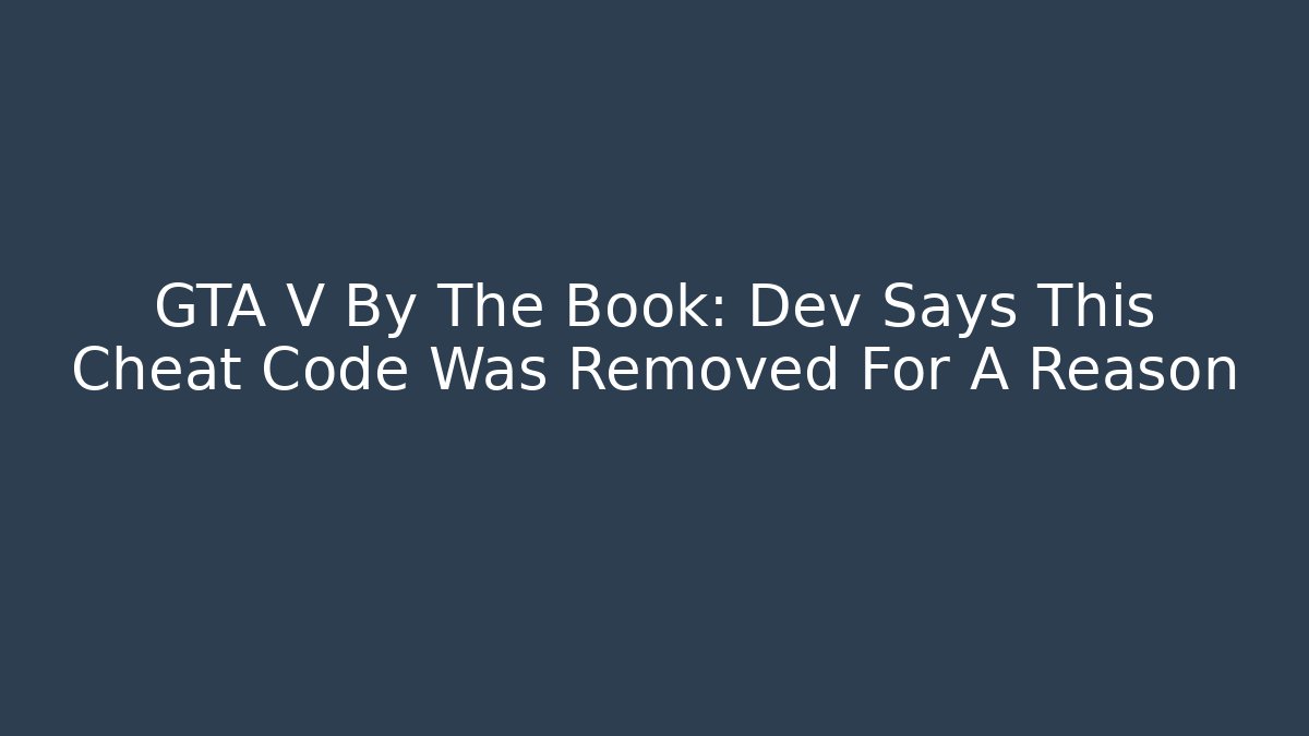 GTA V By The Book: Dev Says This Cheat Code Was Removed For A Reason