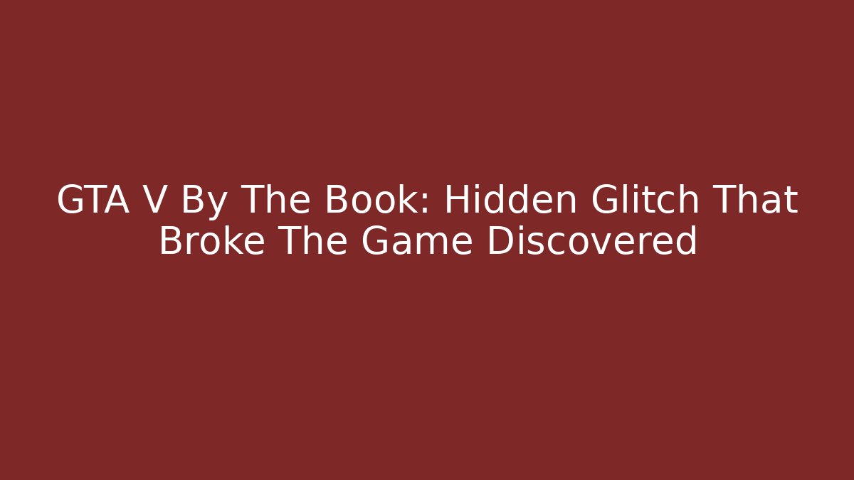 GTA V By The Book: Hidden Glitch That Broke The Game Discovered