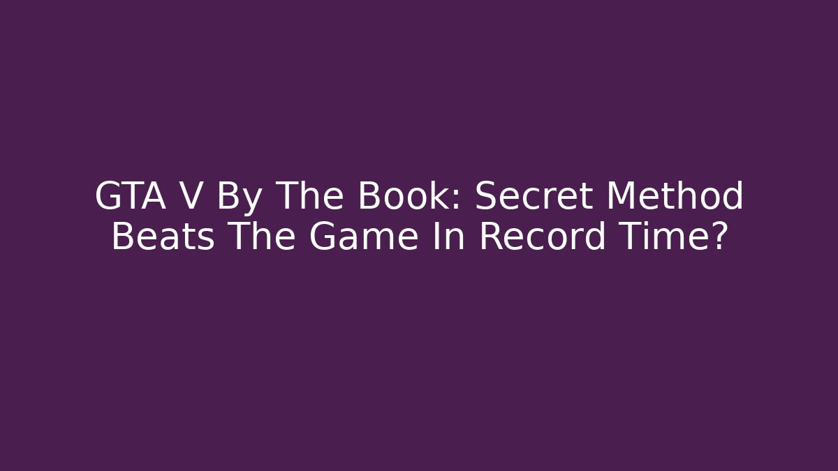 GTA V By The Book: Secret Method Beats The Game In Record Time? - Vintage E-Juice