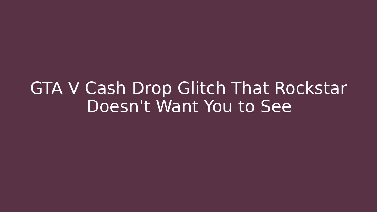 GTA V Cash Drop Glitch That Rockstar Doesn't Want You to See