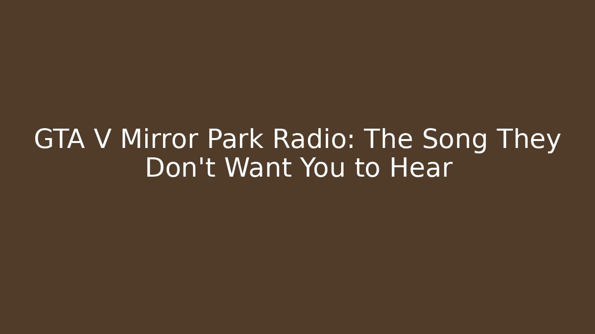 GTA V Mirror Park Radio: The Song They Don't Want You to Hear