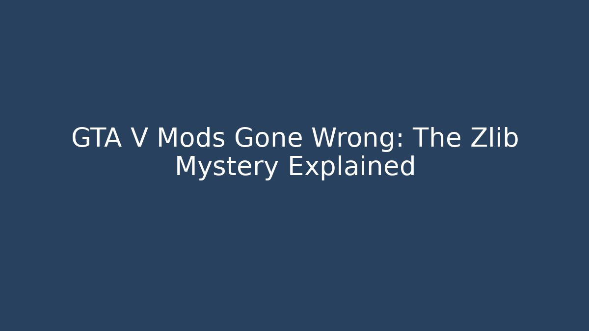 GTA V Mods Gone Wrong: The Zlib Mystery Explained