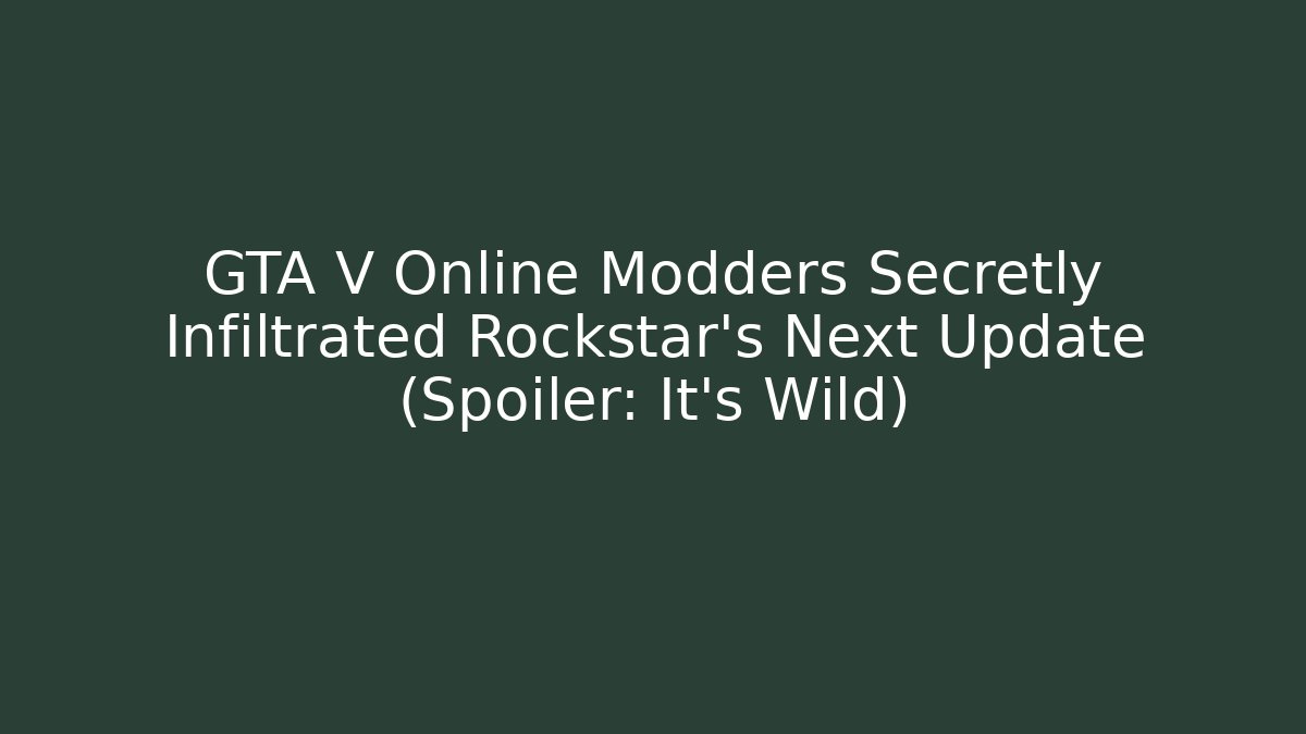 GTA V Online Modders Secretly Infiltrated Rockstar's Next Update (Spoiler: It's Wild)
