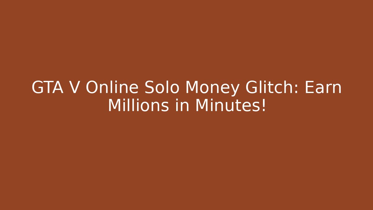 GTA V Online Solo Money Glitch: Earn Millions in Minutes!