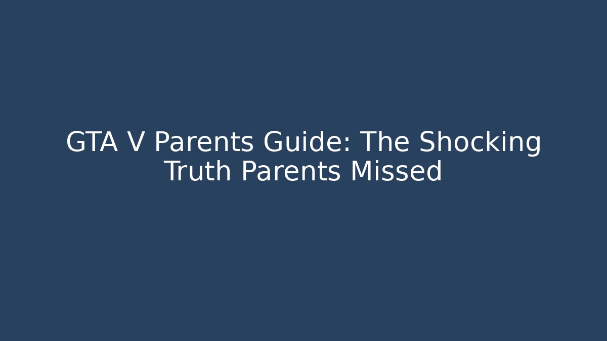 GTA V Parents Guide: The Shocking Truth Parents Missed