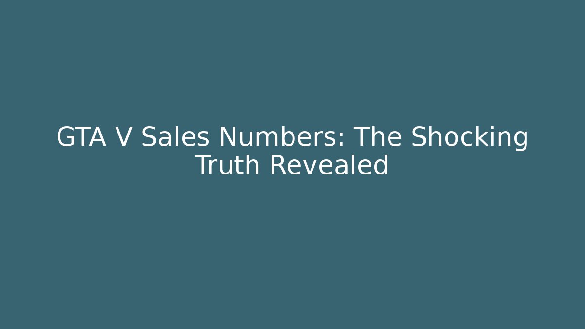 GTA V Sales Numbers: The Shocking Truth Revealed - Vintage E-Juice