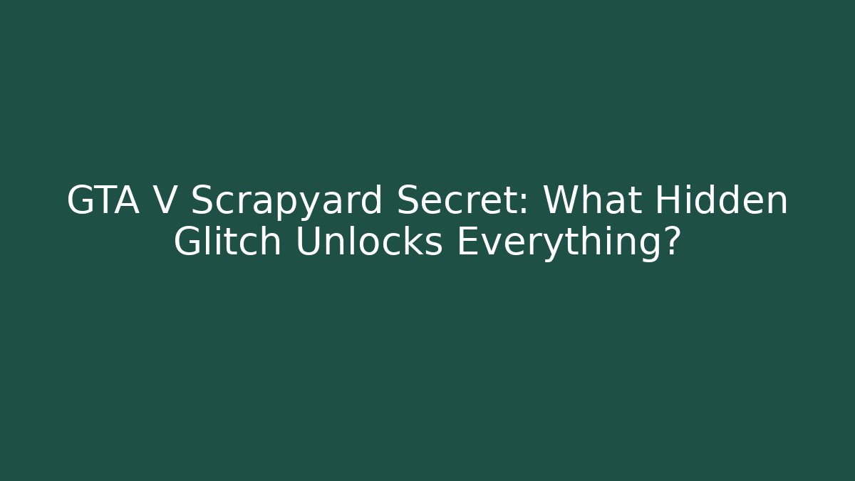 GTA V Scrapyard Secret: What Hidden Glitch Unlocks Everything? - Vintage E-Juice