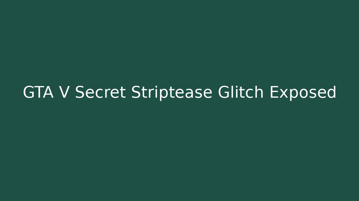 GTA V Secret Striptease Glitch Exposed