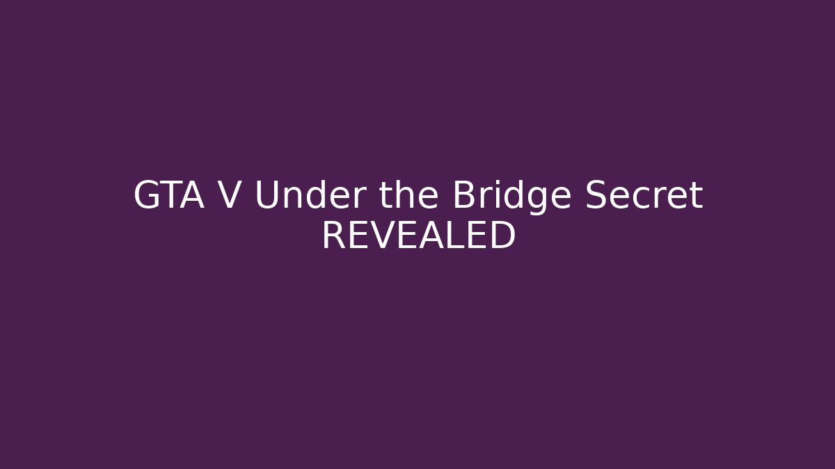 GTA V Under the Bridge Secret REVEALED