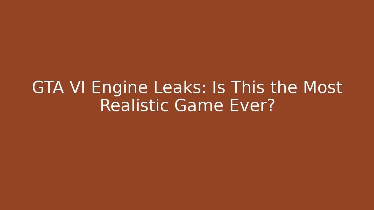 GTA VI Engine Leaks: Is This the Most Realistic Game Ever?