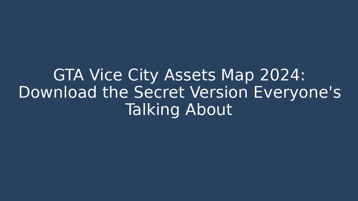 GTA Vice City Assets Map 2024: Download the Secret Version Everyone’s Talking About