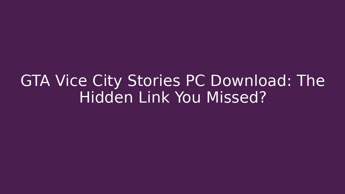 GTA Vice City Stories PC Download: The Hidden Link You Missed?