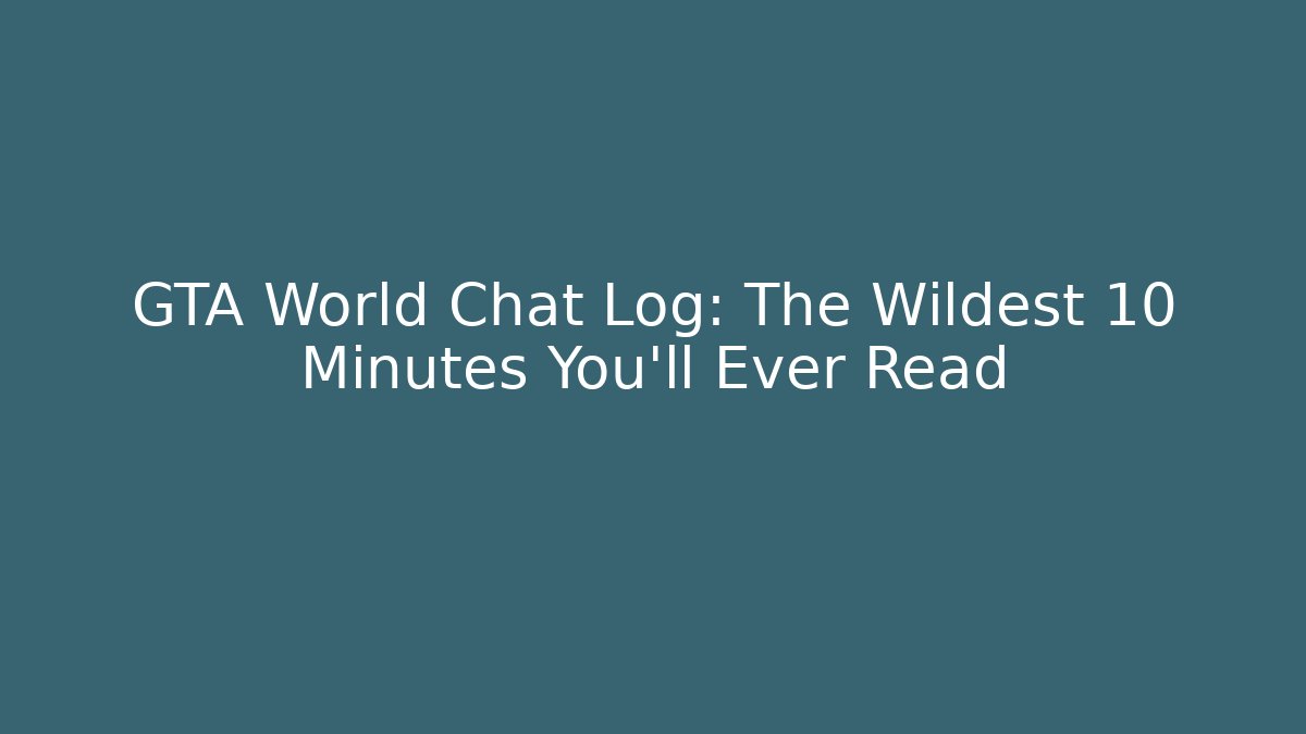GTA World Chat Log: The Wildest 10 Minutes You’ll Ever Read
