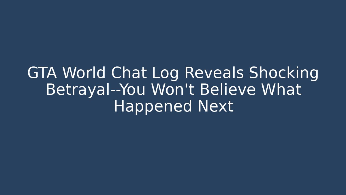 GTA World Chat Log Reveals Shocking Betrayal—You Won’t Believe What Happened Next