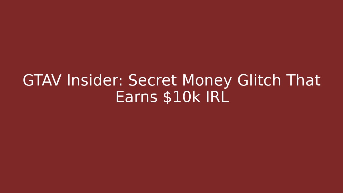 GTAV Insider: Secret Money Glitch That Earns $10k IRL