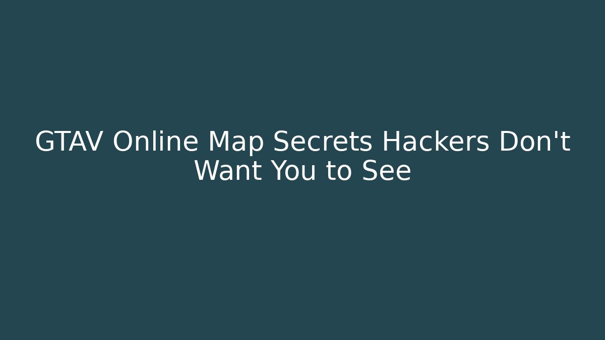 GTAV Online Map Secrets Hackers Don't Want You to See