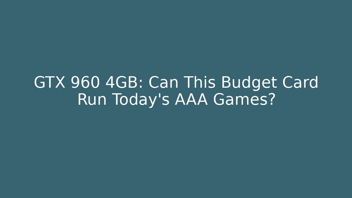 GTX 960 4GB: Can This Budget Card Run Today's AAA Games?