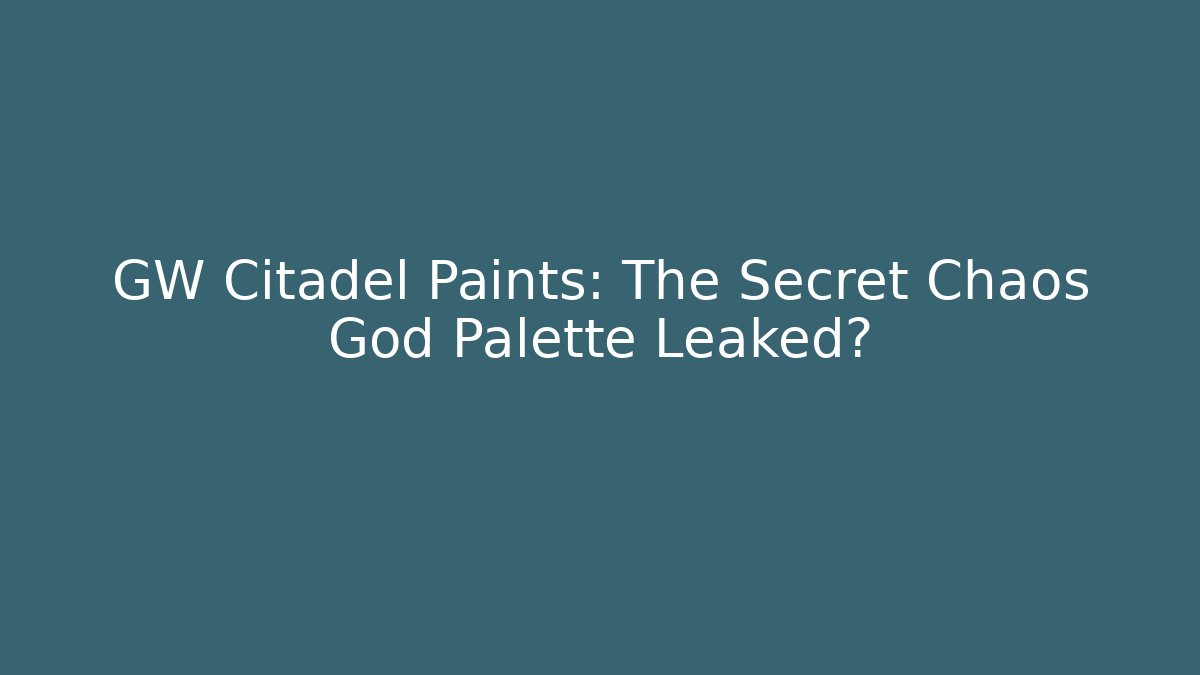 GW Citadel Paints: The Secret Chaos God Palette Leaked?