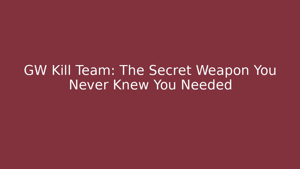 GW Kill Team: The Secret Weapon You Never Knew You Needed