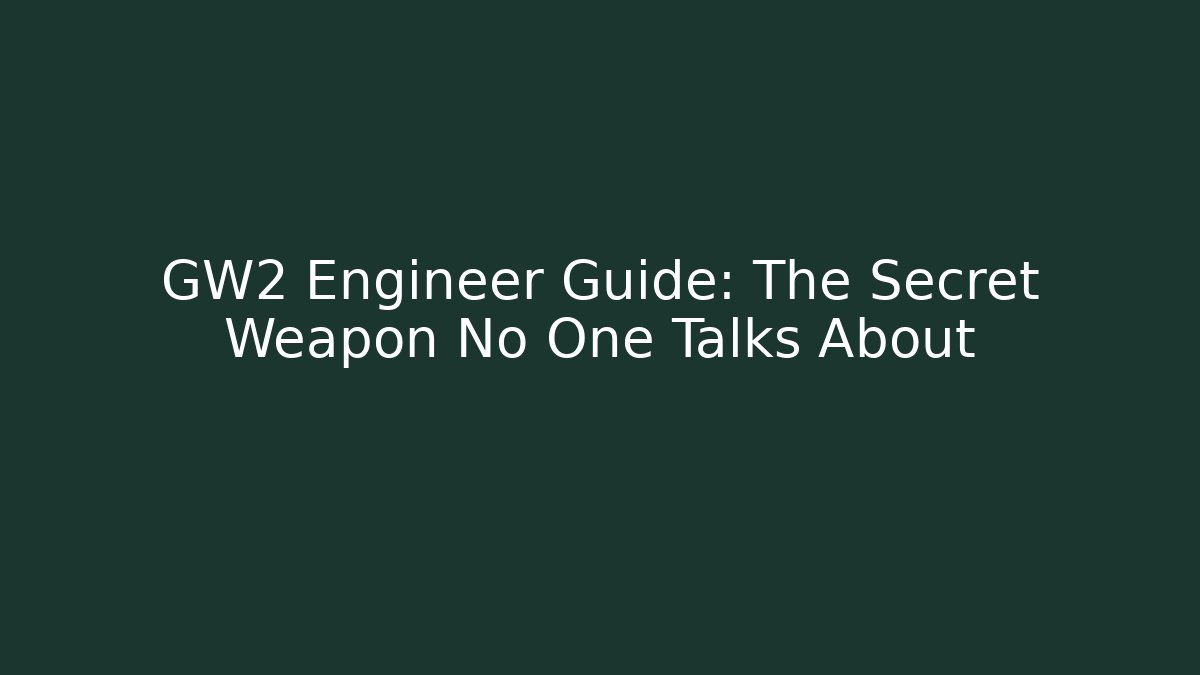 GW2 Engineer Guide: The Secret Weapon No One Talks About