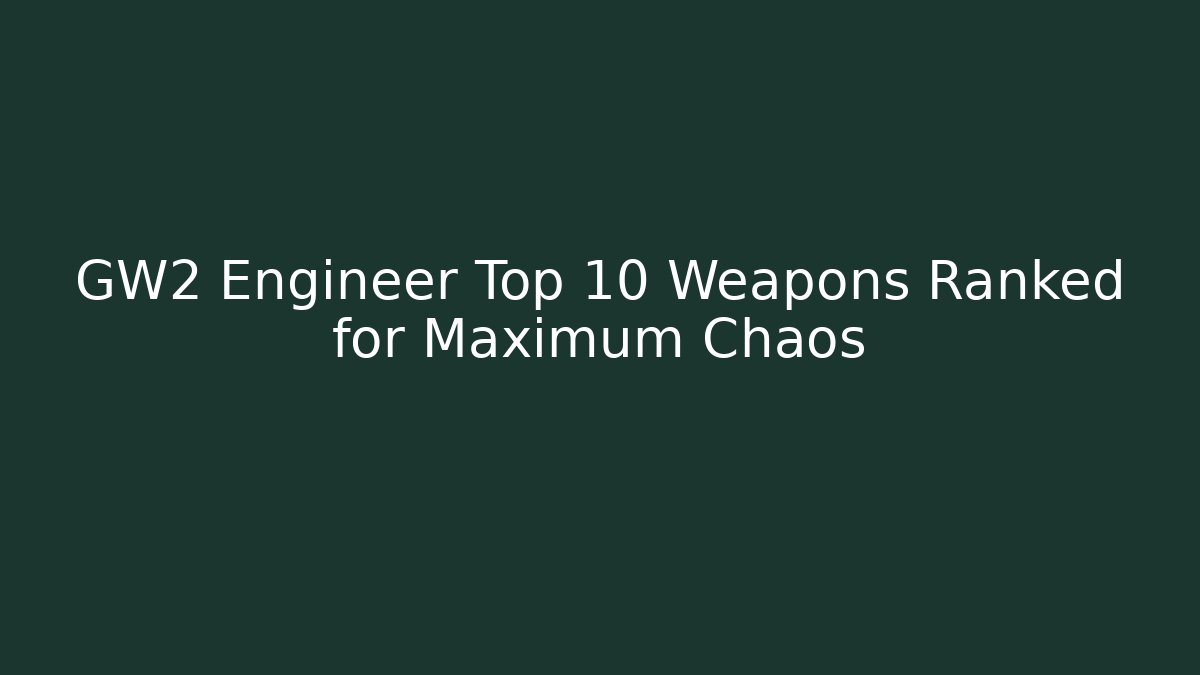 GW2 Engineer Top 10 Weapons Ranked for Maximum Chaos