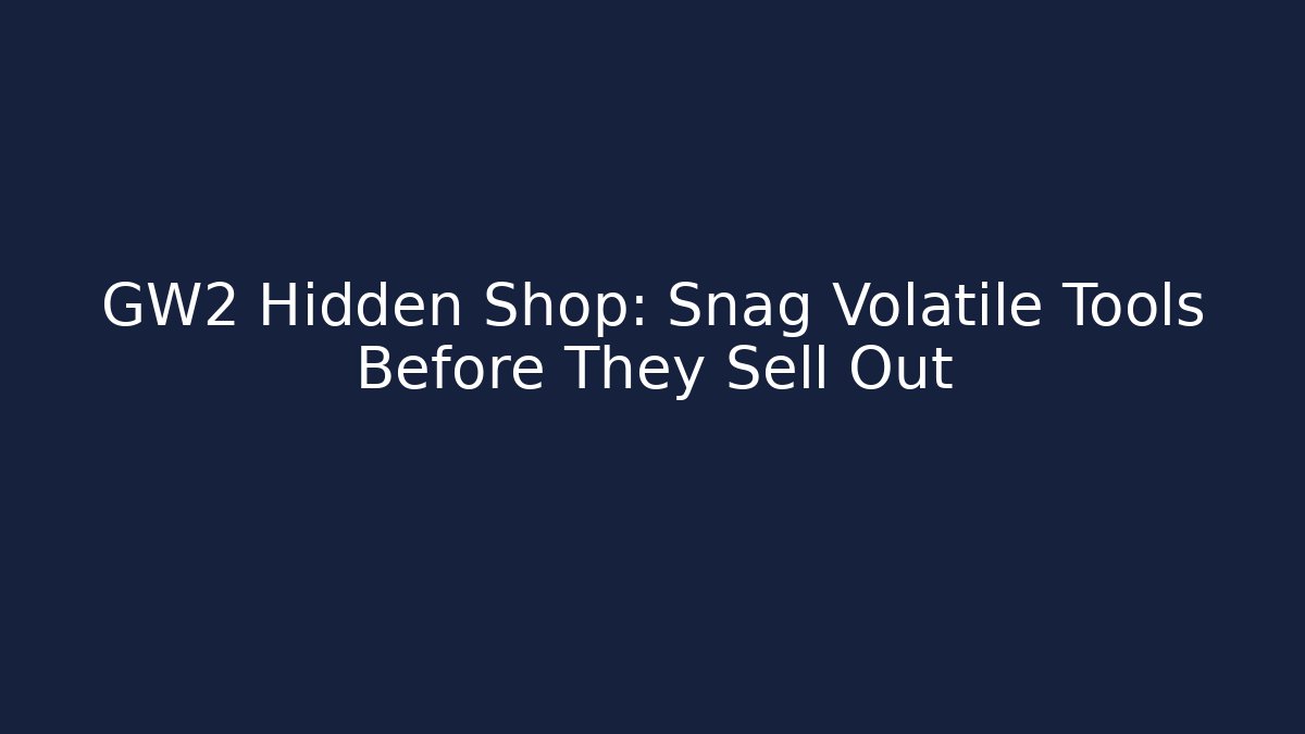 GW2 Hidden Shop: Snag Volatile Tools Before They Sell Out