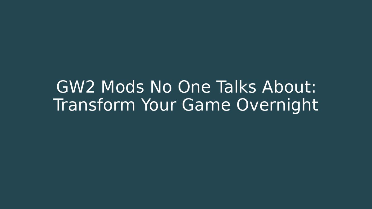 GW2 Mods No One Talks About: Transform Your Game Overnight