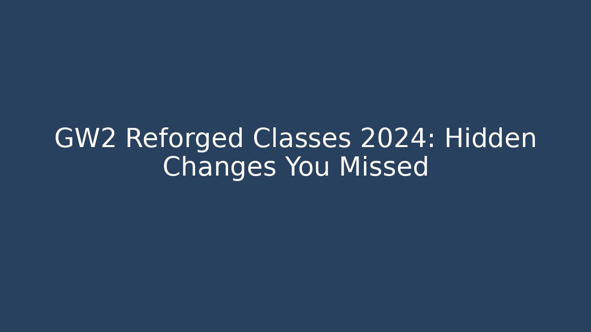 GW2 Reforged Classes 2024: Hidden Changes You Missed