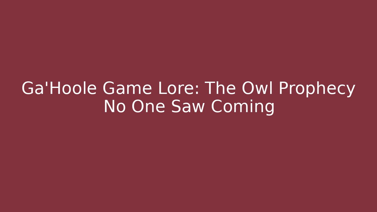 Ga'Hoole Game Lore: The Owl Prophecy No One Saw Coming