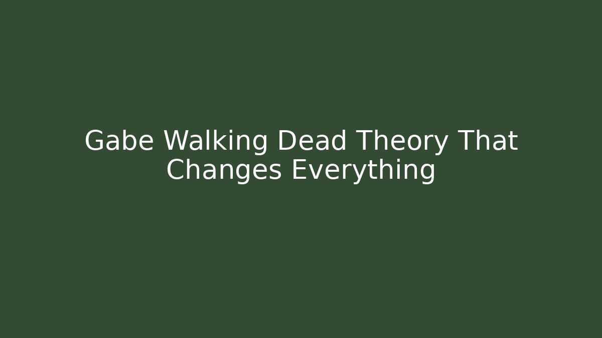 Gabe Walking Dead Theory That Changes Everything