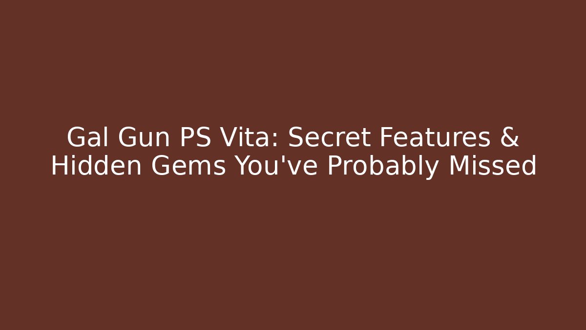 Gal Gun PS Vita: Secret Features & Hidden Gems You’ve Probably Missed