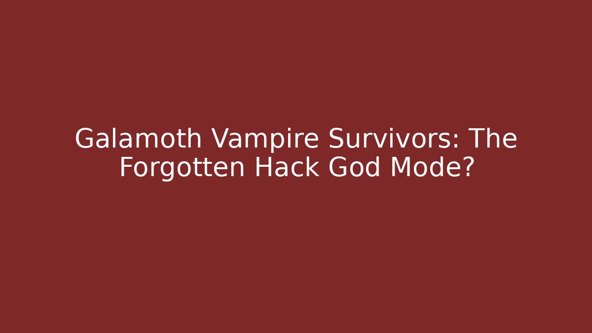 Galamoth Vampire Survivors: The Forgotten Hack God Mode?