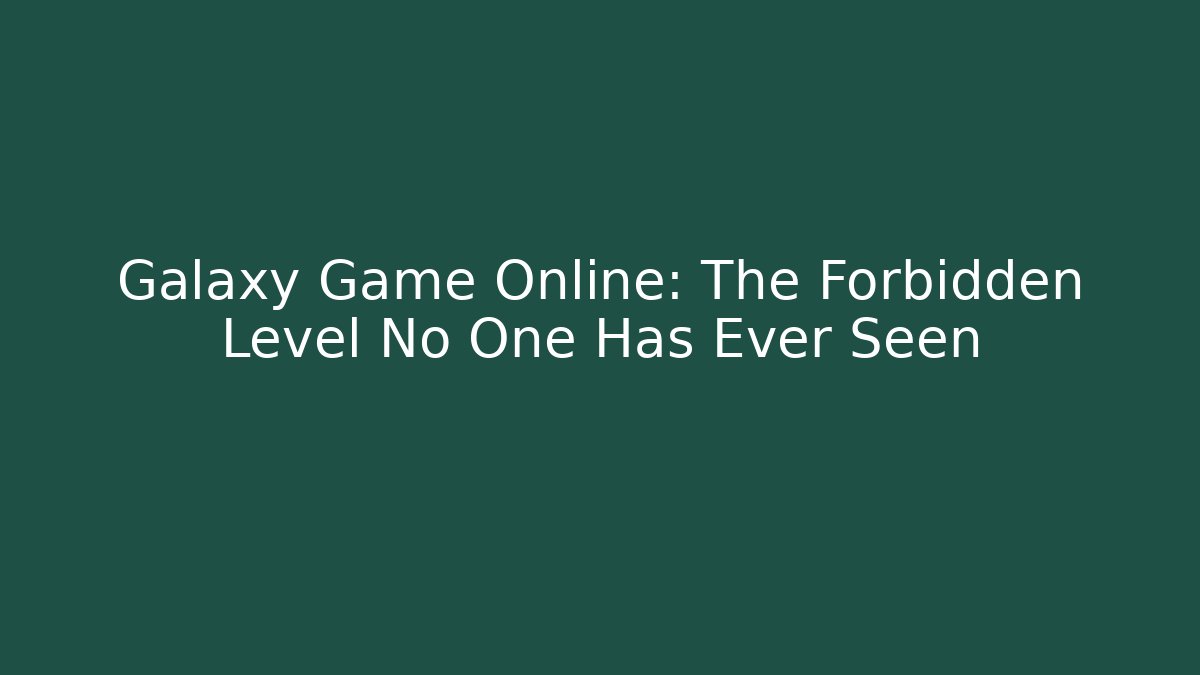 Galaxy Game Online: The Forbidden Level No One Has Ever Seen