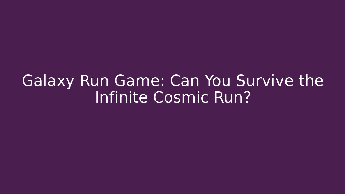 Galaxy Run Game: Can You Survive the Infinite Cosmic Run?