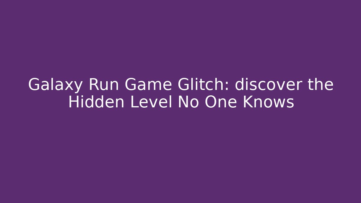 Galaxy Run Game Glitch: discover the Hidden Level No One Knows - Vintage E-Juice