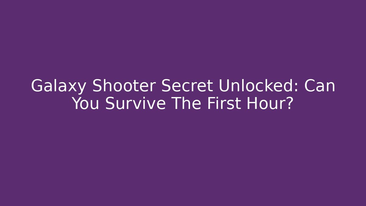 Galaxy Shooter Secret Unlocked: Can You Survive The First Hour?