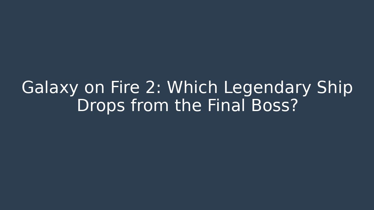 Galaxy on Fire 2: Which Legendary Ship Drops from the Final Boss?