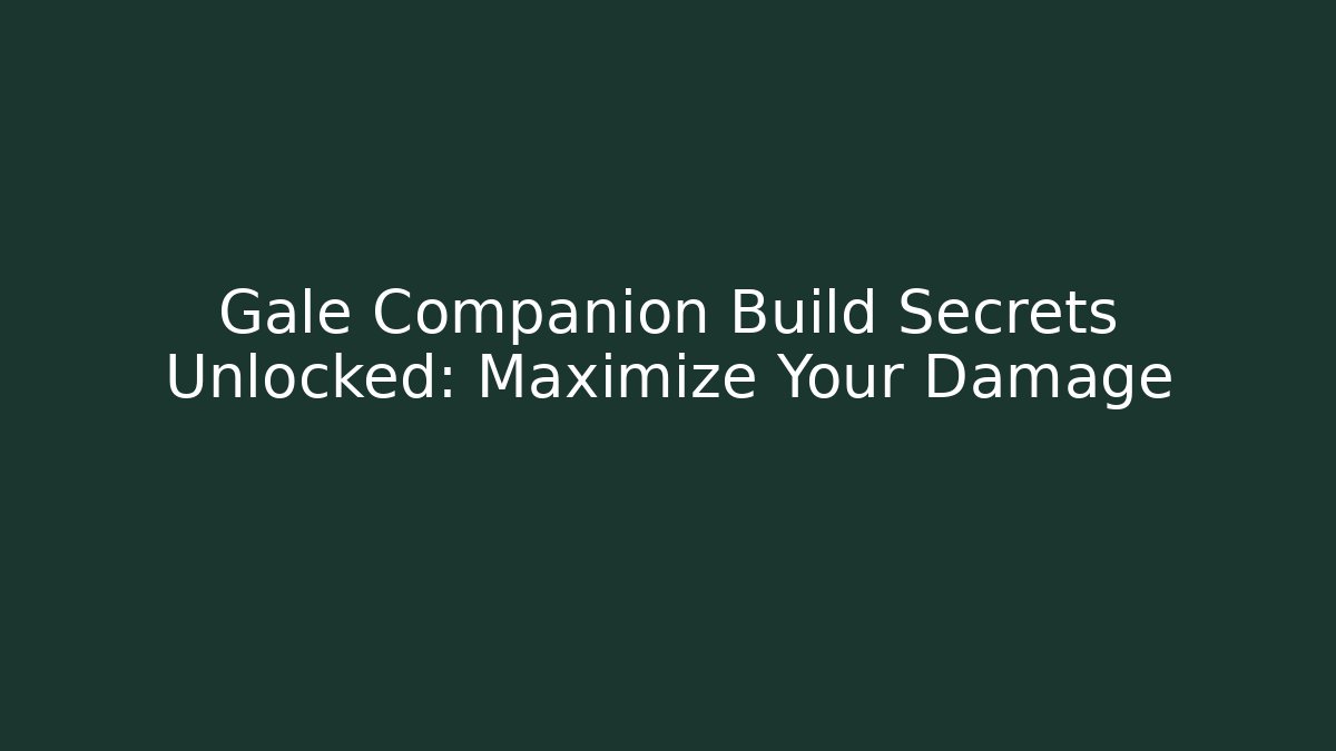 Gale Companion Build Secrets Unlocked: Maximize Your Damage