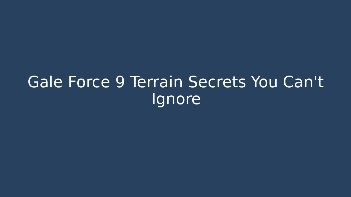Gale Force 9 Terrain Secrets You Can't Ignore